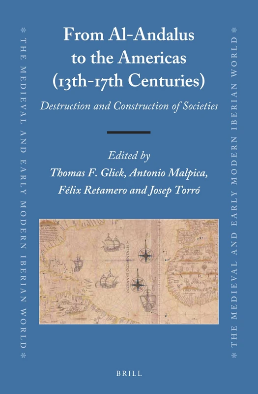 From Al-Andalus to the Americas (13th-17th Centuries): Destruction and Construction of Societies: 65 (The Medieval and Early Modern Iberian World, 65)