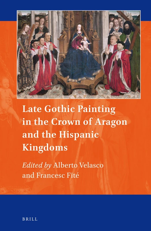 Late Gothic Painting in the Crown of Aragon and the Hispanic Kingdoms: 11 (Art and Material Culture in Medieval and Renaissance Europe, 11)