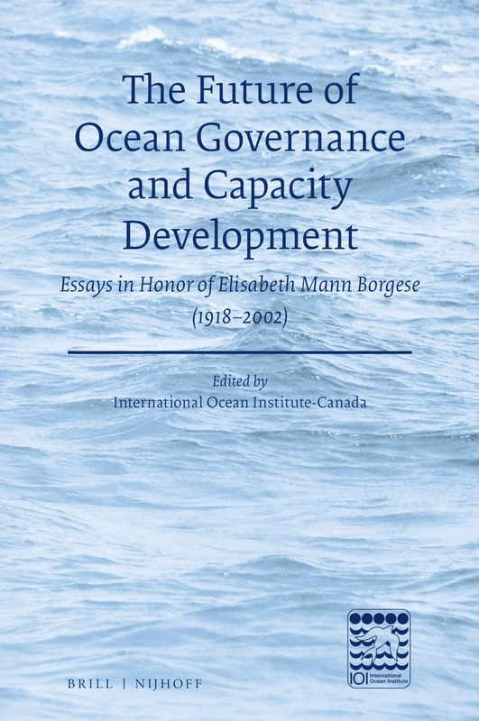 The Future of Ocean Governance and Capacity Development: Essays in Honor of Elisabeth Mann Borgese (1918-2002)