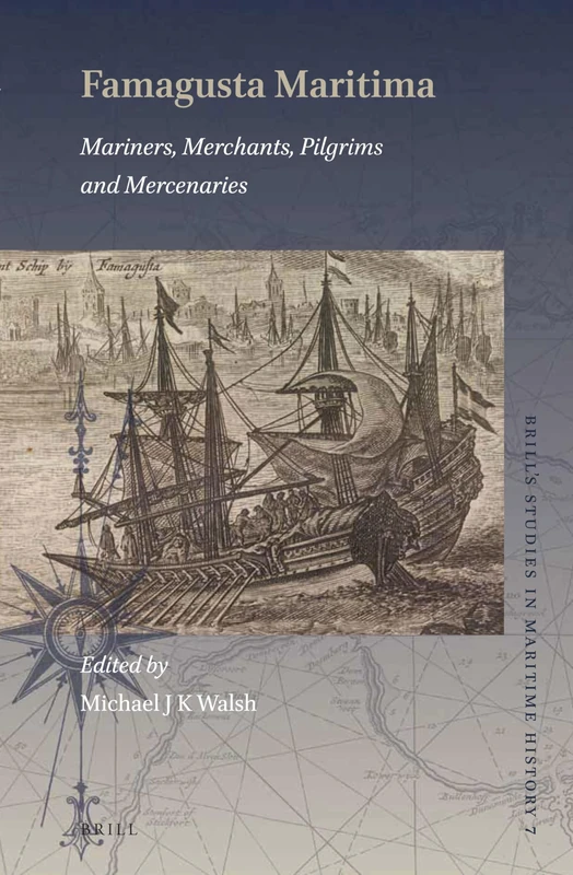 Famagusta Maritima: Mariners, Merchants, Pilgrims and Mercenaries: 7 (Brill's Studies in Maritime History, 7)