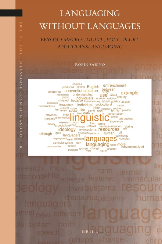 Languaging Without Languages: Beyond metro-, multi-, poly-, pluri- and translanguaging: 18 (Brill's Studies in Language, Cognition and Culture, 18)