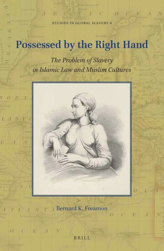 Possessed by the Right Hand: The Problem of Slavery in Islamic Law and Muslim Cultures: 8 (Studies in Global Slavery, 8)