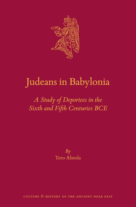 Judeans in Babylonia: A Study of Deportees in the Sixth and Fifth Centuries BCE: 109 (Culture and History of the Ancient Near East, 109)