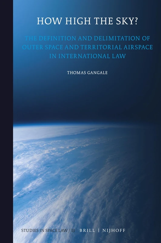 How High the Sky?: The Definition and Delimitation of Outer Space and Territorial Airspace in International Law: 13 (Studies in Space Law, 13)