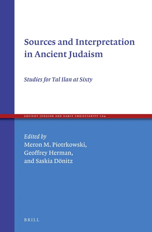 Sources and Interpretation in Ancient Judaism: Studies for Tal Ilan at Sixty: 104 (Ancient Judaism and Early Christianity, 104)