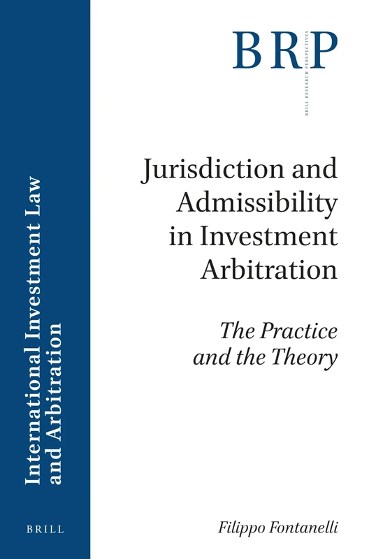 Jurisdiction and Admissibility in Investment Arbitration: The Practice and the Theory (Brill Research Perspectives in International Investment Law and Arbitration)