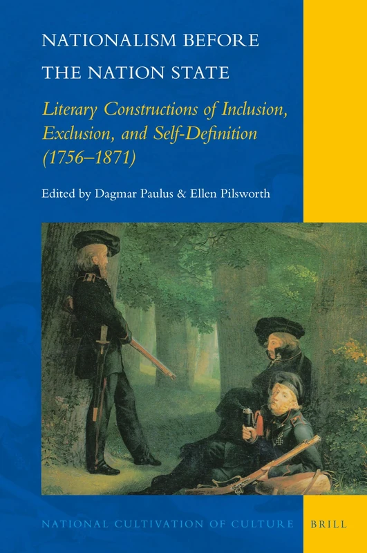 Nationalism before the Nation State: Literary Constructions of Inclusion, Exclusion, and Self-Definition (1756–1871): 22 (National Cultivation of Culture, 22)