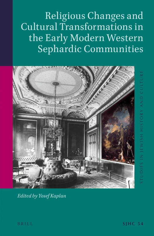Religious Changes and Cultural Transformations in the Early Modern Western Sephardic Communities: 54 (Studies in Jewish History and Culture, 54)