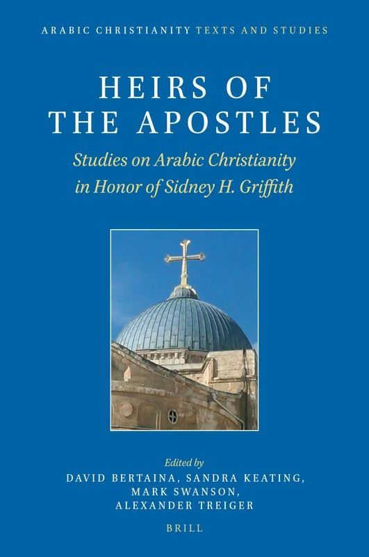 Heirs of the Apostles: Studies on Arabic Christianity in Honor of Sidney H. Griffith: 1