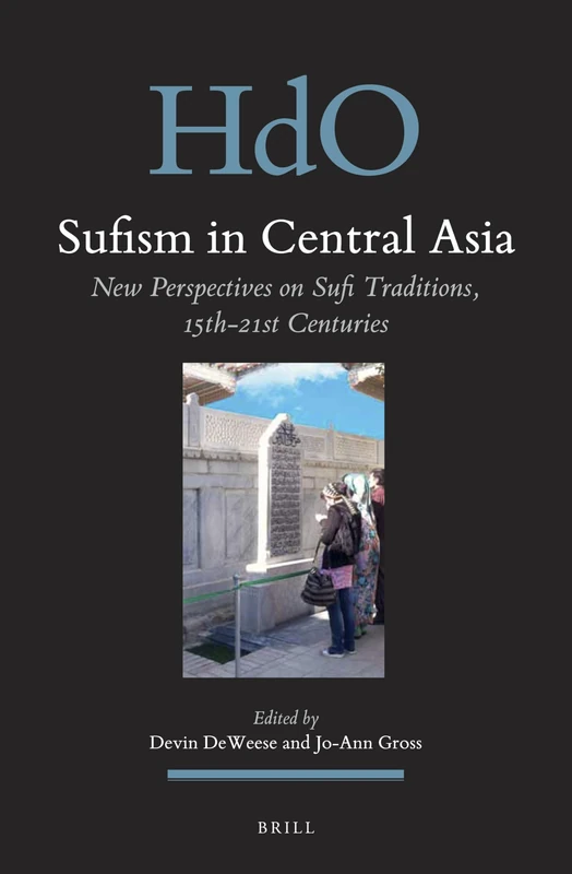 Sufism in Central Asia: New Perspectives on Sufi Traditions, 15th-21st Centuries: 25 (Handbook of Oriental Studies. Section 8 Uralic & Central Asian Studies, 25)
