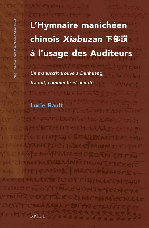 LHymnaire manichéen chinois Xiabuzan à lusage des Auditeurs: Un manuscrit trouvé à Dunhuang, traduit, commenté et annoté: 94 (Nag Hammadi and Manichaean Studies, 94)