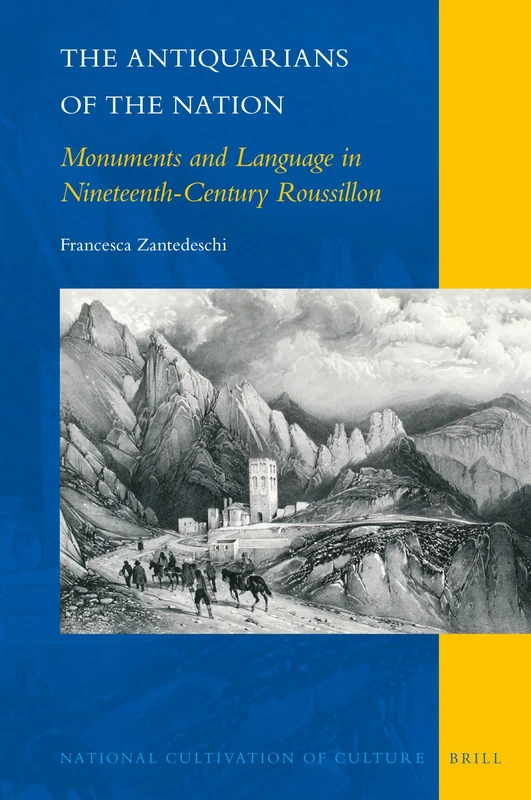 The Antiquarians of the Nation: Monuments and Language in Nineteenth-Century Roussillon: 16 (National Cultivation of Culture, 16)