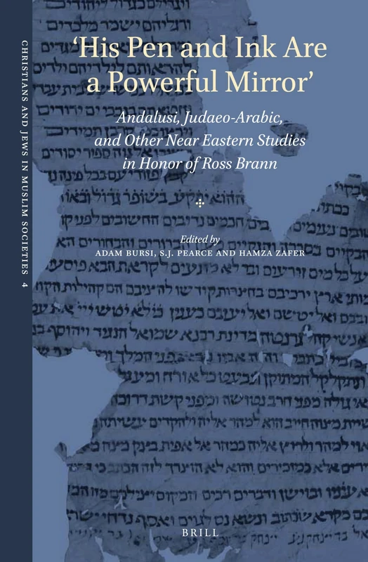 'His Pen and Ink Are a Powerful Mirror': Andalusi, Judaeo-Arabic, and Other Near Eastern Studies in Honor of Ross Brann: 4 (Christians and Jews in Muslim Societies, 4)