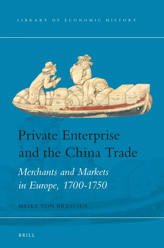 Private Enterprise and the China Trade: Merchants and Markets in Europe, 1700-1750: 16 (Library of Economic History, 16)
