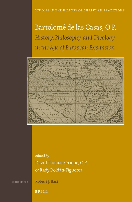 Bartolomé de las Casas, OP: History, Philosophy, and Theology in the Age of European Expansion: 189 (Studies in the History of Christian Traditions, 189)