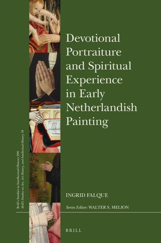 Devotional Portraiture and Spiritual Experience in Early Netherlandish Painting: 299/38 (Brill's Studies on Art, Art History, and Intellectual History, 299/38)