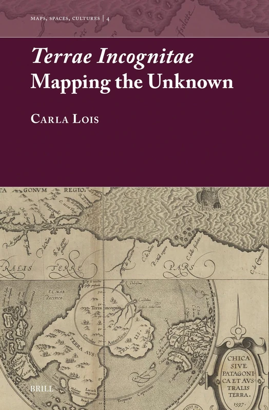 Terrae Incognitae: Mapping the Unknown: 4 (Maps, Spaces, Cultures, 4)