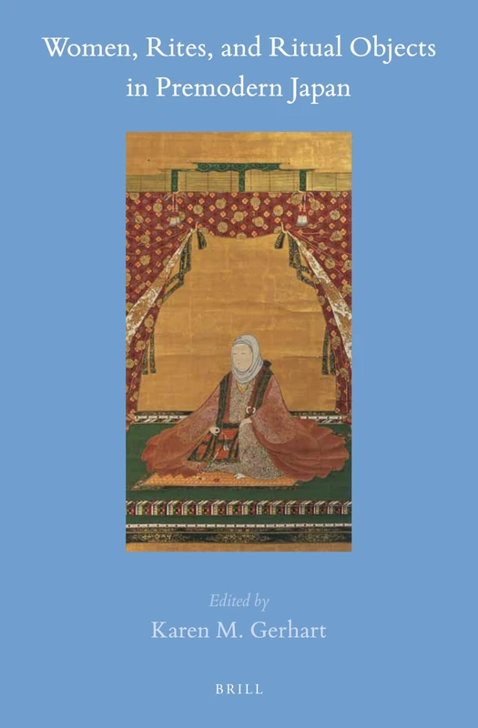 Women, Rites, and Ritual Objects in Premodern Japan: 63 (Brill's Japanese Studies Library, 63)