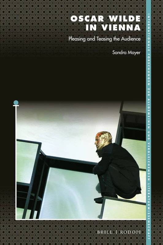 Oscar Wilde in Vienna: Pleasing and Teasing the Audience: 198 (Internationale Forschungen zur Allgemeinen und Vergleichenden Literaturwissenschaft, 198)