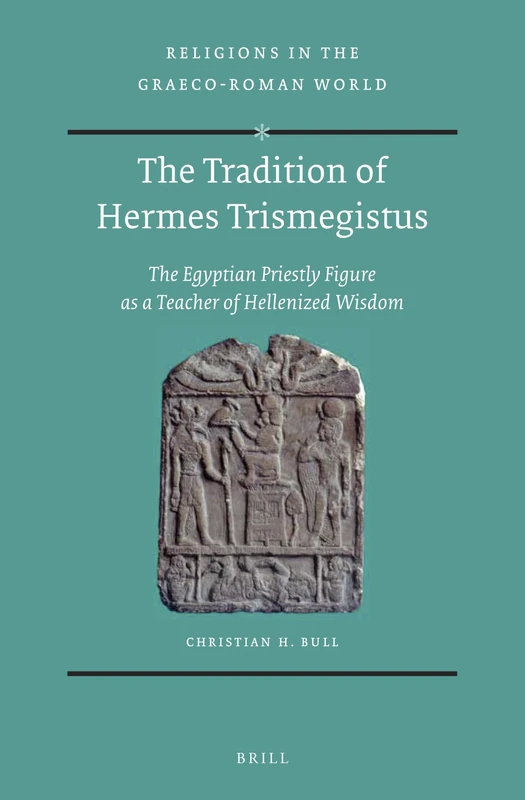 The Tradition of Hermes Trismegistus: The Egyptian Priestly Figure as a Teacher of Hellenized Wisdom: 186 (Religions in the Graeco-Roman World, 186)