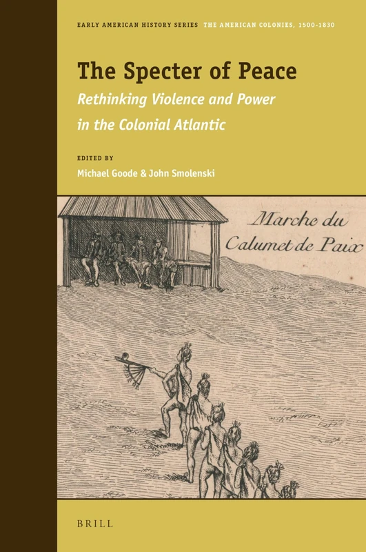 The Specter of Peace: Rethinking Violence and Power in the Colonial Atlantic: 9 (Early American History Series, 9)
