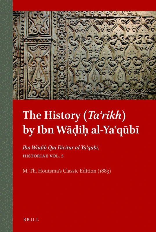 The History (Taʾrikh) by Ibn Wāḍiḥ al-Yaʿqūbī: Ibn Wāḍiḥ Qui Dicitur al-Yaʿqūbī, Historiae Vol. 2