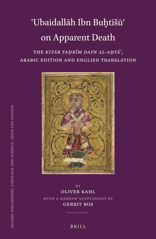 Ubaidallah Ibn Buktisu on Apparent Death: The Kitāb Taḥrīm dafn al-aḥyāʾ, Arabic Edition and English Translation with a Hebrew Supplement by Gerrit ... Theology and Science. Texts and Studies, 105)