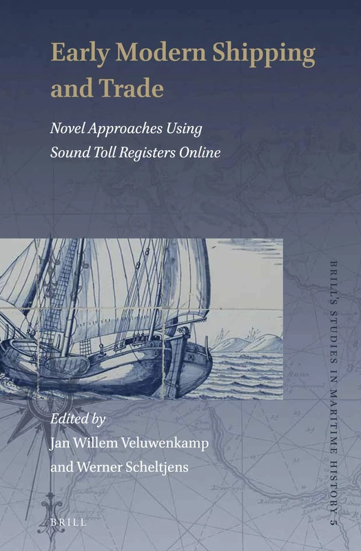 Early Modern Shipping and Trade: Novel Approaches Using Sound Toll Registers Online: 5 (Brill's Studies in Maritime History, 5)