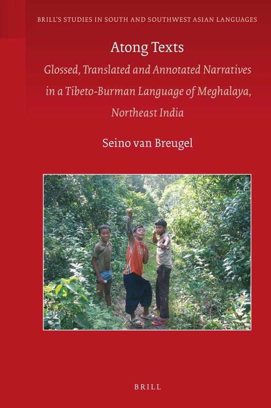 Atong Texts: Glossed, Translated and Annotated Narratives in a Tibeto-Burman Language of Meghalaya, Northeast India: 12 (Brill's Studies in South and Southwest Asian Languages, 12)