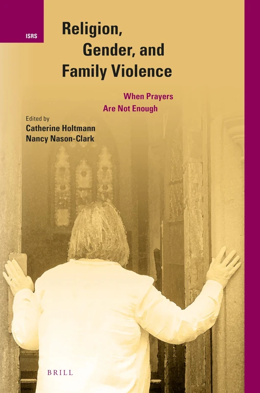 Religion, Gender, and Family Violence: When Prayers Are Not Enough: 31 (International Studies in Religion and Society, 31)