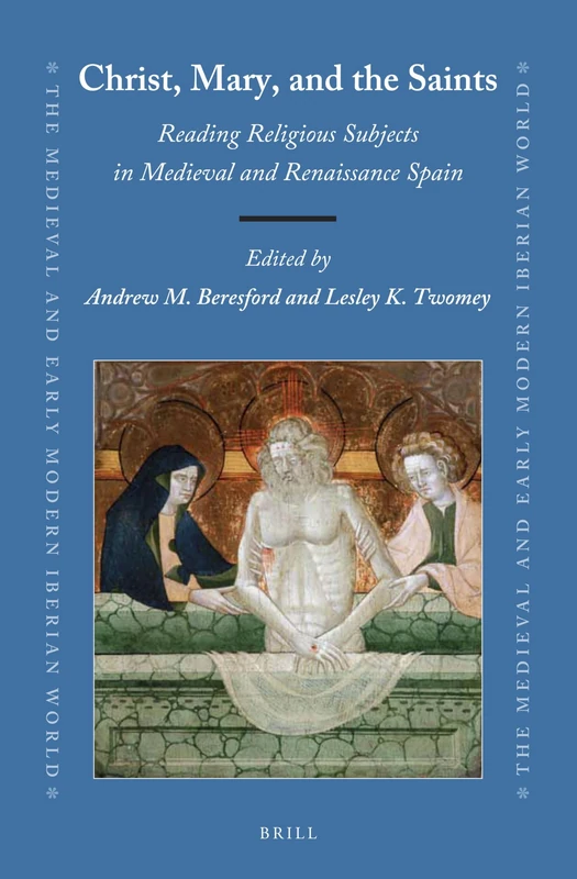 Christ, Mary and the Saints: Reading Religious Subjects in Medieval and Renaissance Spain: 66 (The Medieval and Early Modern Iberian World, 66)
