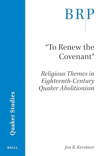 To Renew the Covenant: Religious Themes in Eighteenth-Century Quaker Abolitionism (Brill Research Perspectives in Quaker Studies)