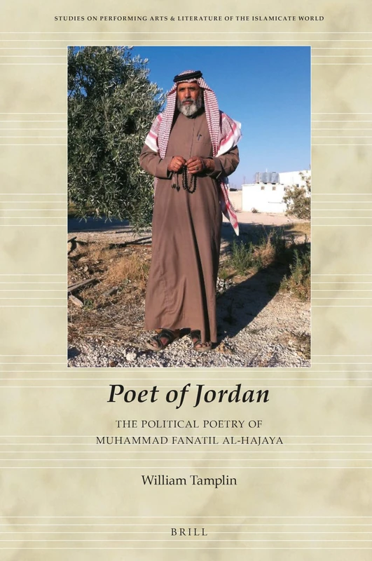 Poet of Jordan: The Political Poetry of Muhammad Fanatil Al-Hajaya: 6 (Studies on Performing Arts & Literature of the Islamicate World, 6)