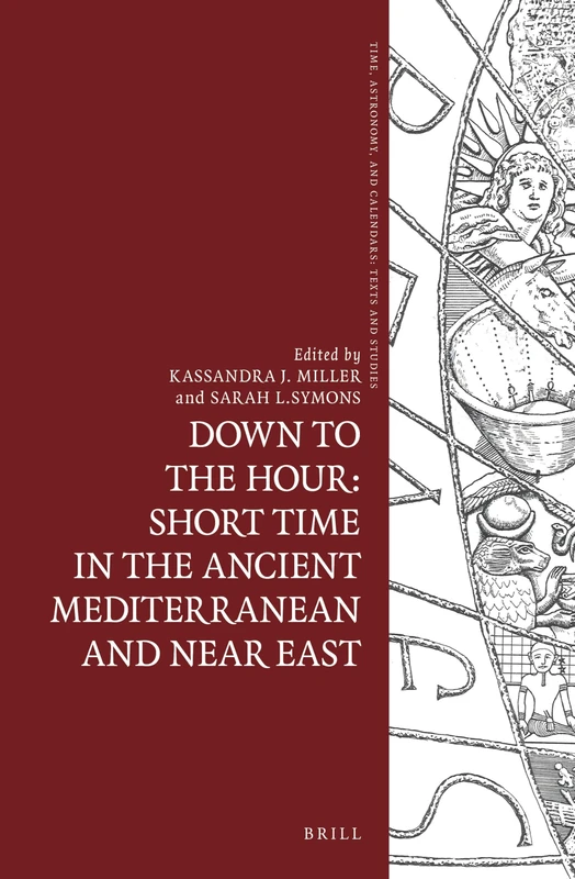 Down to the Hour: Short Time in the Ancient Mediterranean and Near East: 8 (Time, Astronomy, and Calendars, 8)