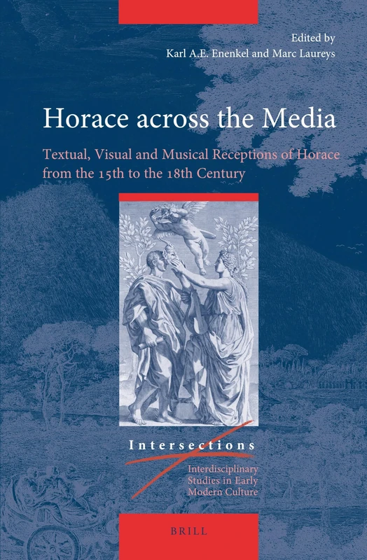 Horace across the Media: Textual, Visual and Musical Receptions of Horace from the 15th to the 18th Century: 82 (Intersections, 82)