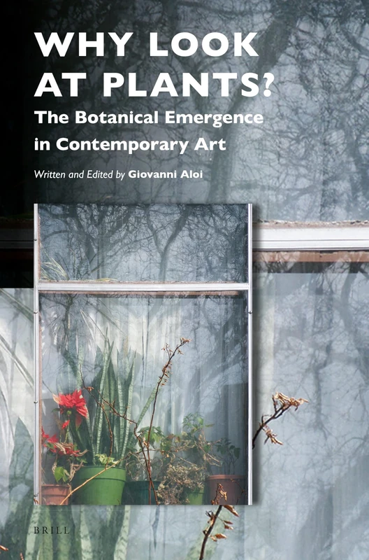 Why Look at Plants?: The Botanical Emergence in Contemporary Art: 5 (Critical Plant Studies)