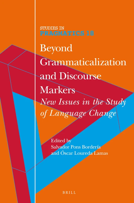 Beyond Grammaticalization and Discourse Markers: New Issues in the Study of Language Change: 18 (Studies in Pragmatics, 18)