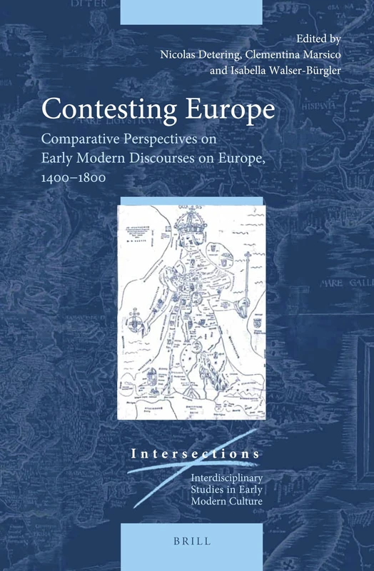Contesting Europe: Comparative Perspectives on Early Modern Discourses on Europe, 1400–1800: 67 (Intersections, 67)