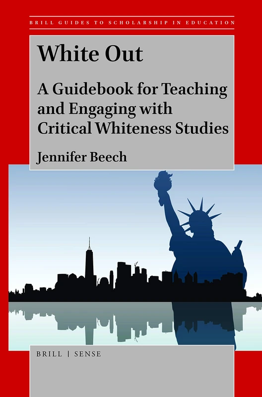 White Out: A Guidebook for Teaching and Engaging with Critical Whiteness Studies: 3 (Brill Guides to Scholarship in Education, 3)