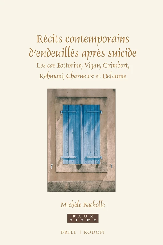 Récits contemporains dendeuillés après suicide: Les cas Fottorino, Vigan, Grimbert, Rahmani, Charneux et Delaume: 428 (Faux Titre, 428)
