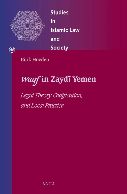 Waqf in Zayd Yemen: Legal Theory, Codification, and Local Practice: 46 (Studies in Islamic Law and Society, 46) - Image 1