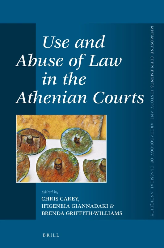 Use and Abuse of Law in the Athenian Courts: 419 (Mnemosyne, Supplements, History and Archaeology of Classical Antiquity, 419)