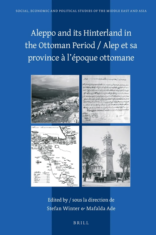 Aleppo and its Hinterland in the Ottoman Period / Alep et sa province à lépoque ottomane: 124 (Social, Economic and Political Studies of the Middle East and Asia, 124)