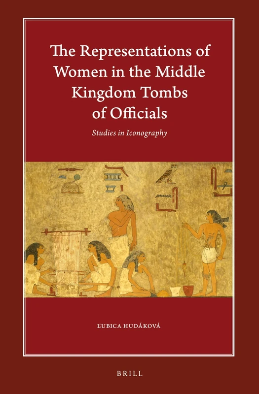 The Representations of Women in the Middle Kingdom Tombs of Officials: Studies in Iconography: 6 (Harvard Egyptological Studies, 6)