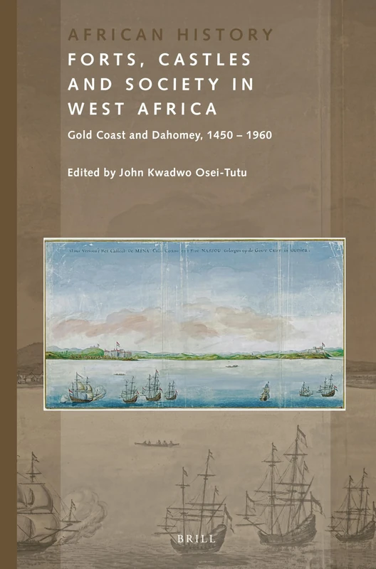 Forts, Castles and Society in West Africa: Gold Coast and Dahomey, 1450-1960: 7 (African History, 7)