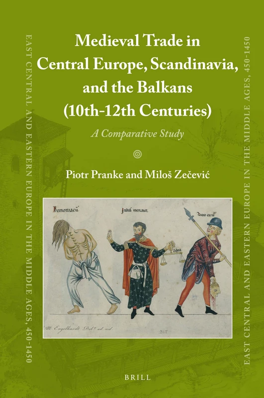 Medieval Trade in Central Europe, Scandinavia, and the Balkans (10th-12th Centuries): A Comparative Study: 64 (East Central and Eastern Europe in the Middle Ages, 450-1450)