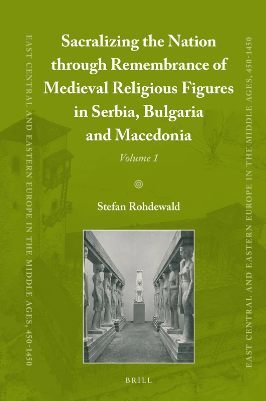 Sacralizing the Nation through Remembrance of Medieval Religious Figures in Serbia, Bulgaria and Macedonia: 85/1 (East Central and Eastern Europe in the Middle Ages, 450-1450, 85/1)