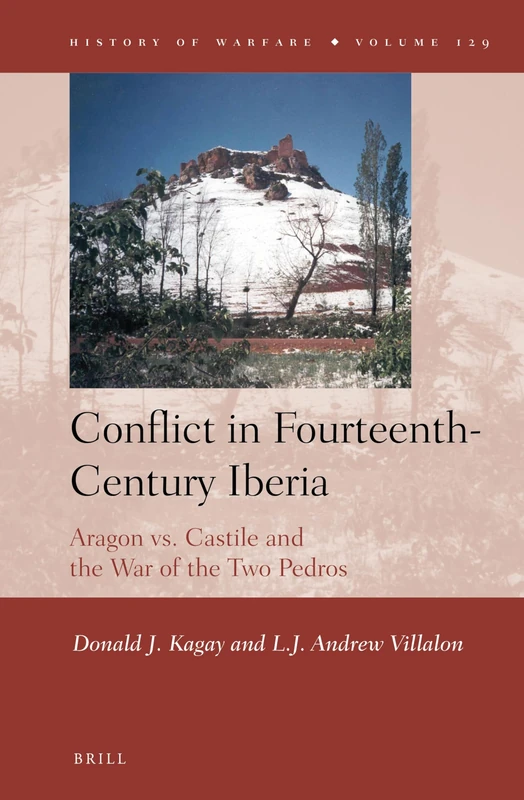 Conflict in Fourteenth-Century Iberia: Aragon vs. Castile and the War of the Two Pedros: 129 (History of Warfare, 129)