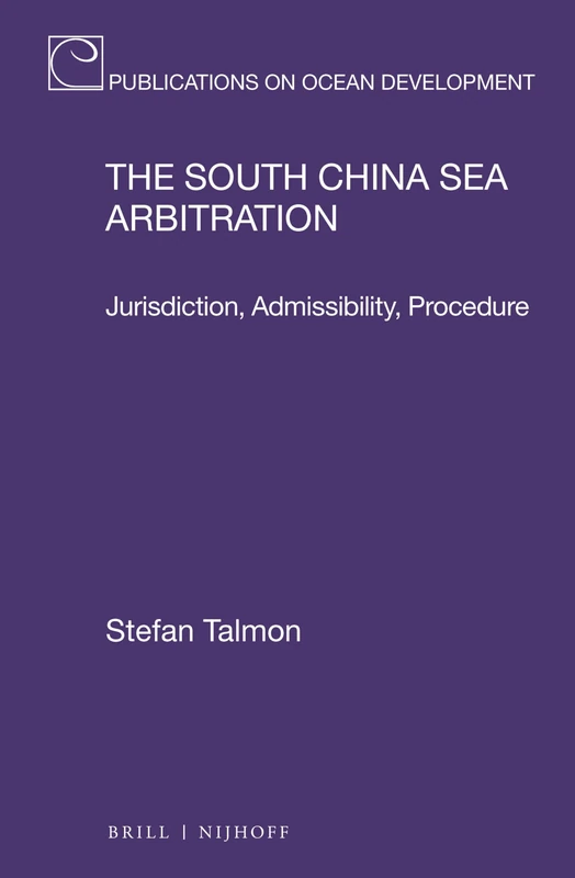 The South China Sea Arbitration: Jurisdiction, Admissibility, Procedure: 99 (Publications on Ocean Development, 99)