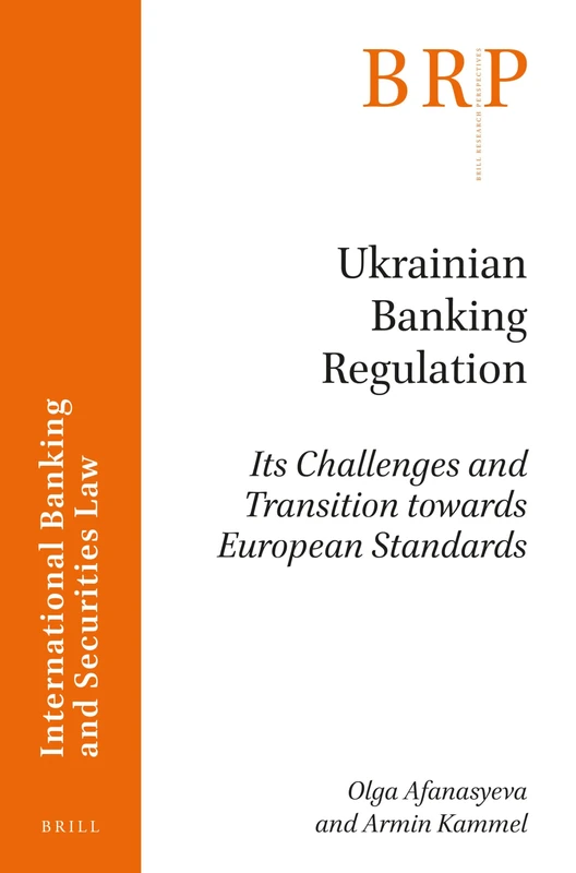 Ukrainian Banking Regulation: Its Challenges and Transition towards European Standards (Brill Research Perspectives in International Banking and Securities Law)